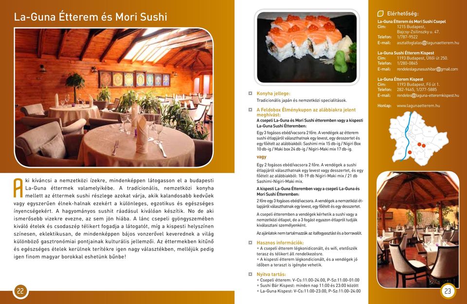 A tradícionális, nemzetközi konyha mellett az éttermek sushi részlege azokat várja, akik kalandosabb kedvűek vagy egyszerűen élnek-halnak ezekért a különleges, egzotikus és egészséges ínyencségekért.