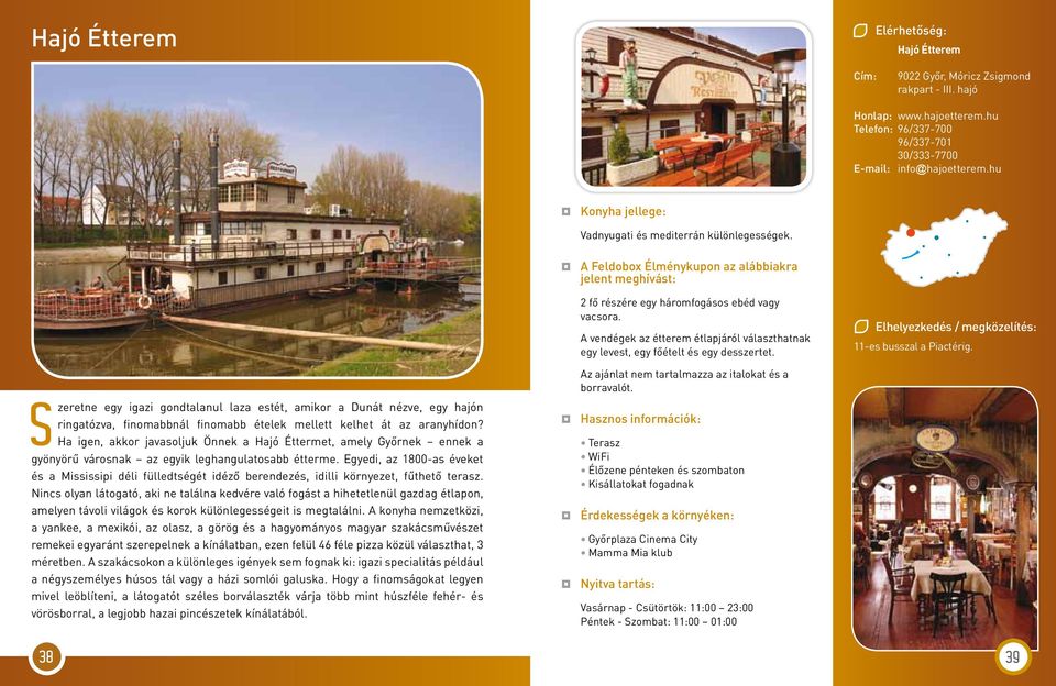 11-es busszal a Piactérig. S zeretne egy igazi gondtalanul laza estét, amikor a Dunát nézve, egy hajón ringatózva, finomabbnál finomabb ételek mellett kelhet át az aranyhídon?