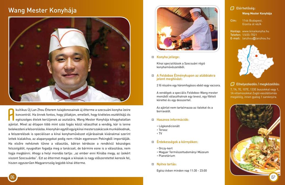 A vendégek a speciális Feldobox Wang mester menüből választhatnak egy levest, egy főételt körettel és egy desszertet.