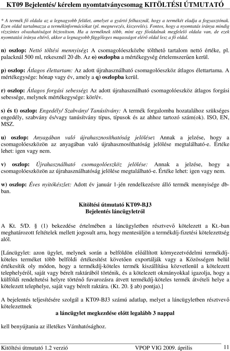 Ha a terméknek több, mint egy fıoldalnak megfelelı oldala van, de ezek nyomtatási iránya eltérı, akkor a legnagyobb függıleges magasságot elérı oldal lesz a fı oldal.