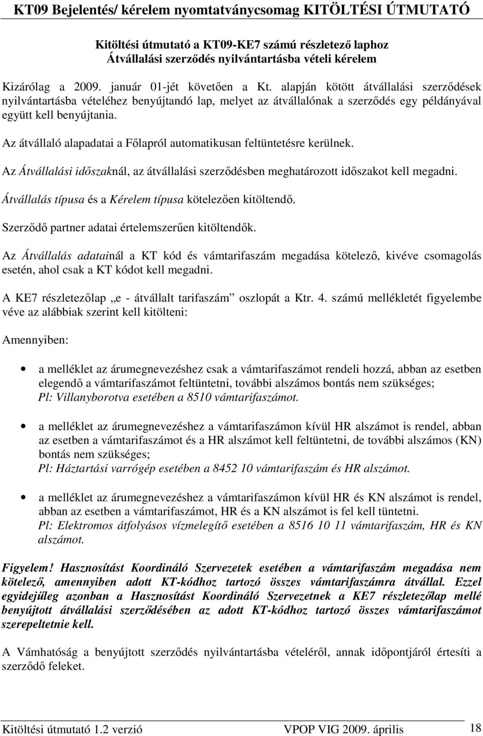 Az átvállaló alapadatai a Fılapról automatikusan feltüntetésre kerülnek. Az Átvállalási idıszaknál, az átvállalási szerzıdésben meghatározott idıszakot kell megadni.