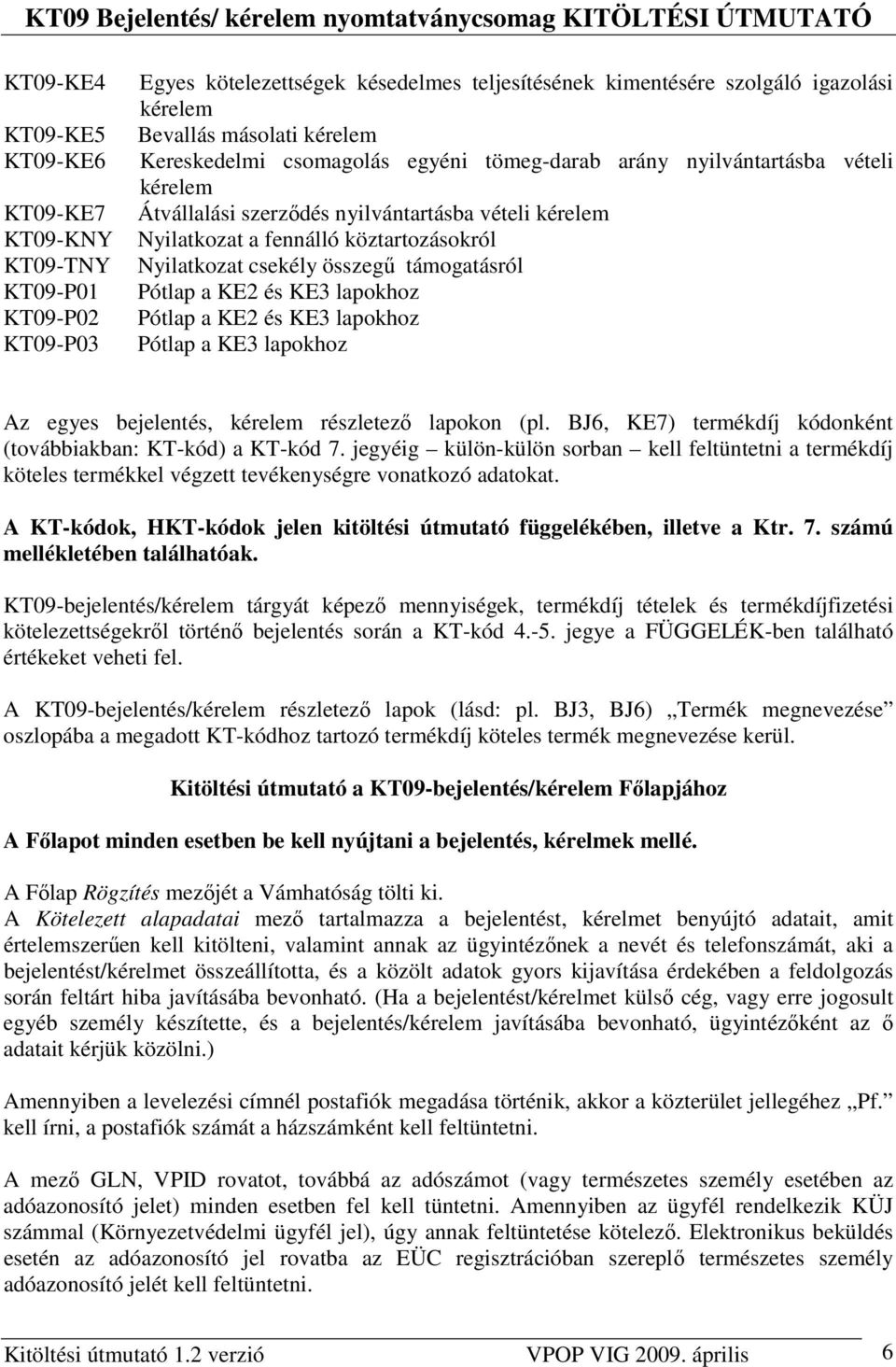 összegő támogatásról Pótlap a KE2 és KE3 lapokhoz Pótlap a KE2 és KE3 lapokhoz Pótlap a KE3 lapokhoz Az egyes bejelentés, kérelem részletezı lapokon (pl.