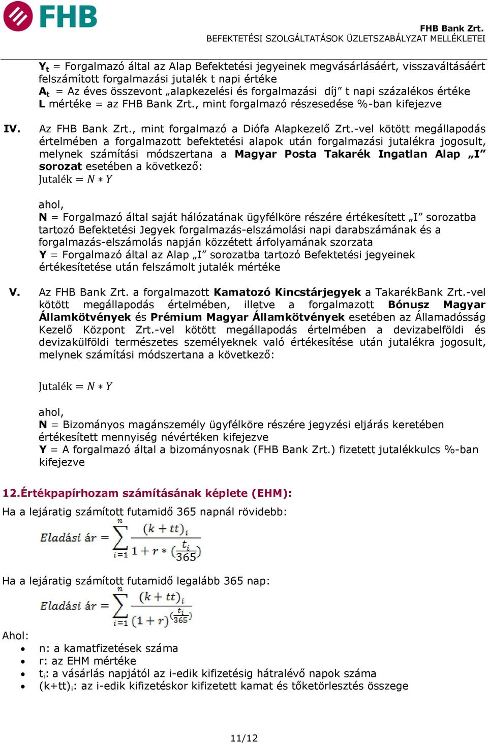 -vel kötött megállapodás értelmében a forgalmazott befektetési alapok után forgalmazási jutalékra jogosult, melynek számítási módszertana a Magyar Posta Takarék Ingatlan Alap I sorozat esetében a