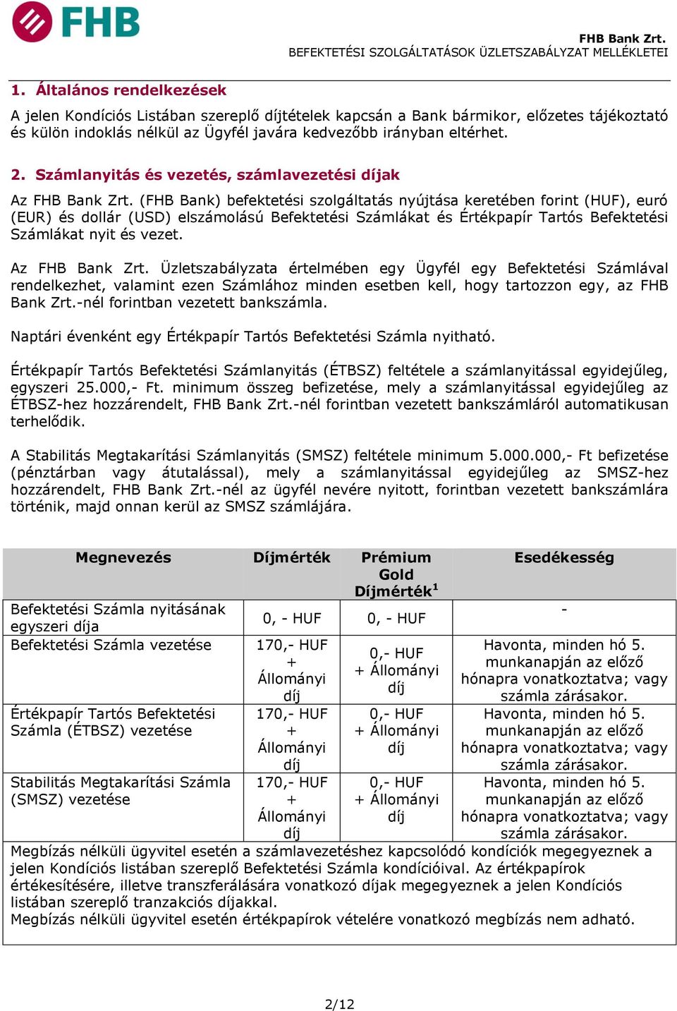 (FHB Bank) befektetési szolgáltatás nyújtása keretében forint (), euró (EUR) és dollár (USD) elszámolású Befektetési Számlákat és Értékpapír Tartós Befektetési Számlákat nyit és vezet.