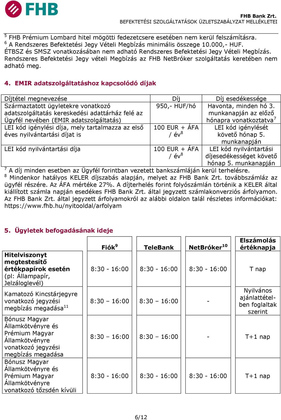 EMIR adatszolgáltatáshoz kapcsolódó díjak Díjtétel megnevezése Díj Díj esedékessége Származtatott ügyletekre vonatkozó adatszolgáltatás kereskedési adattárház felé az Ügyfél nevében (EMIR