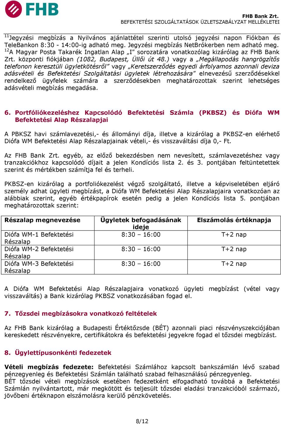 ) vagy a Megállapodás hangrögzítős telefonon keresztüli ügyletkötésről vagy Keretszerződés egyedi árfolyamos azonnali deviza adásvételi és Befektetési Szolgáltatási ügyletek létrehozására elnevezésű