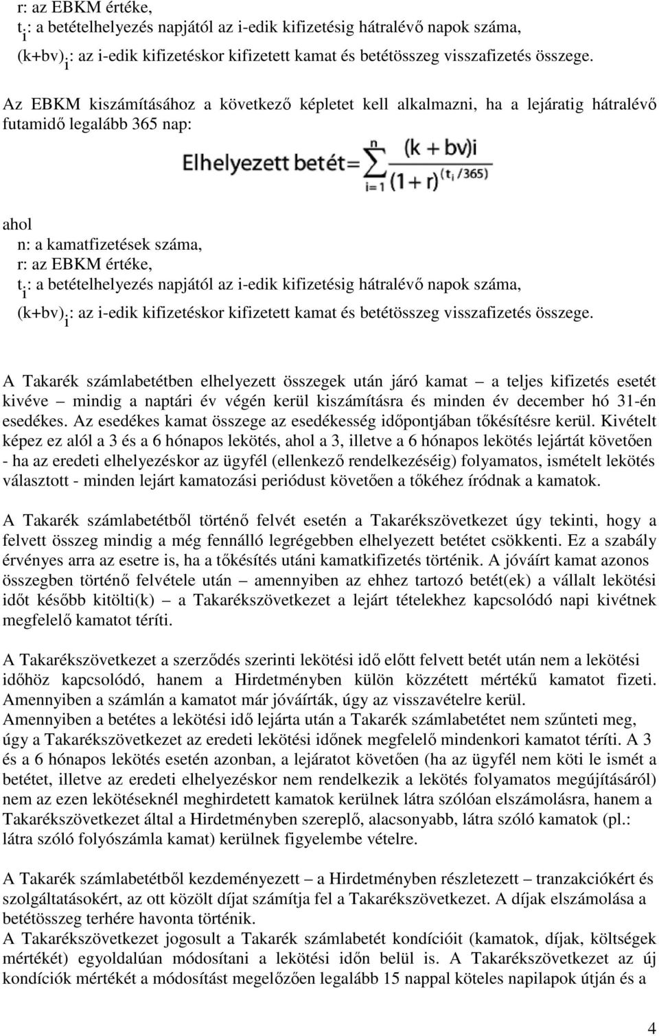 járó kamat a teljes kifizetés esetét kivéve mindig a naptári év végén kerül kiszámításra és minden év december hó 31-én esedékes.