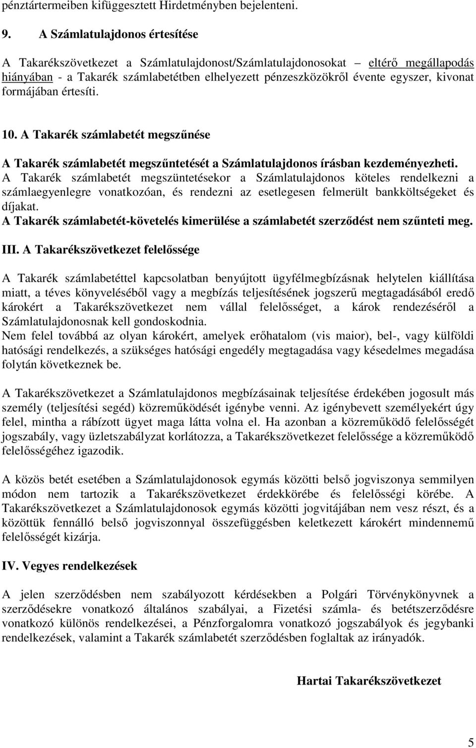 kivonat formájában értesíti. 10. A Takarék számlabetét megszűnése A Takarék számlabetét megszűntetését a Számlatulajdonos írásban kezdeményezheti.