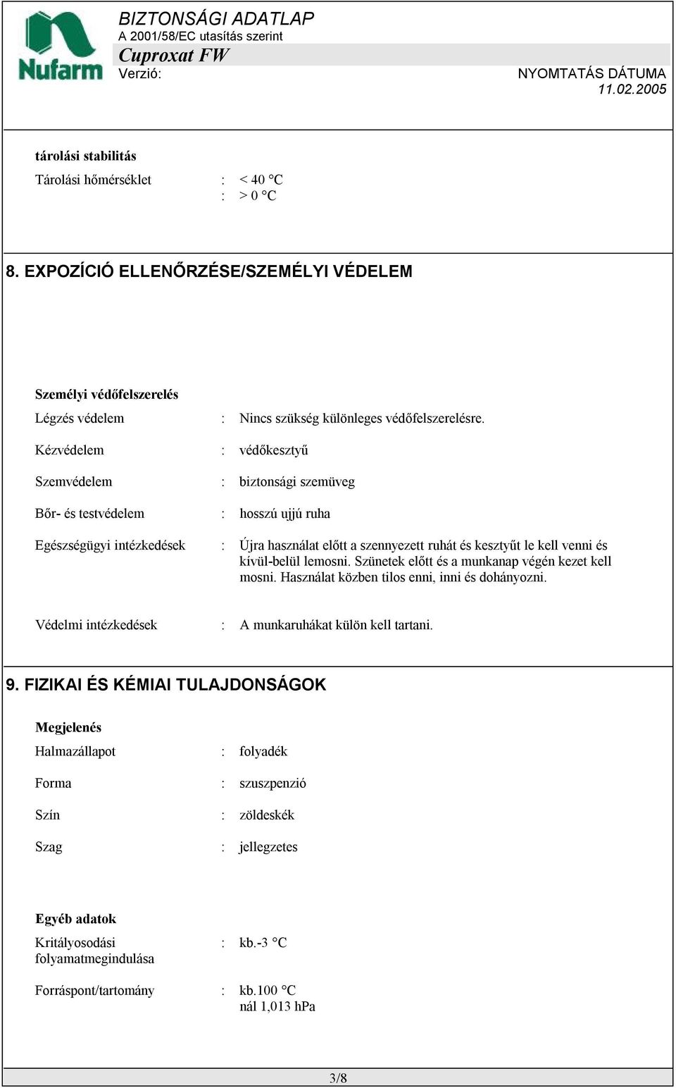 kívül-belül lemosni. Szünetek előtt és a munkanap végén kezet kell mosni. Használat közben tilos enni, inni és dohányozni. Védelmi intézkedések : A munkaruhákat külön kell tartani. 9.