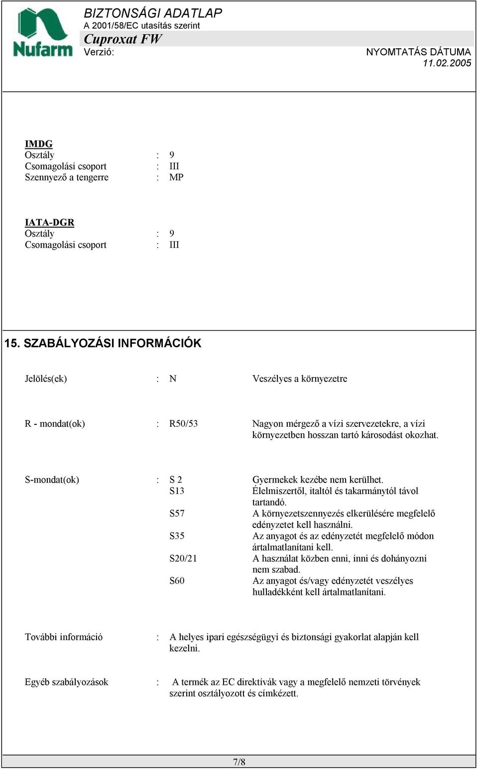 S-mondat(ok) : S 2 Gyermekek kezébe nem kerülhet. S13 Élelmiszertől, italtól és takarmánytól távol tartandó. S57 A környezetszennyezés elkerülésére megfelelő edényzetet kell használni.