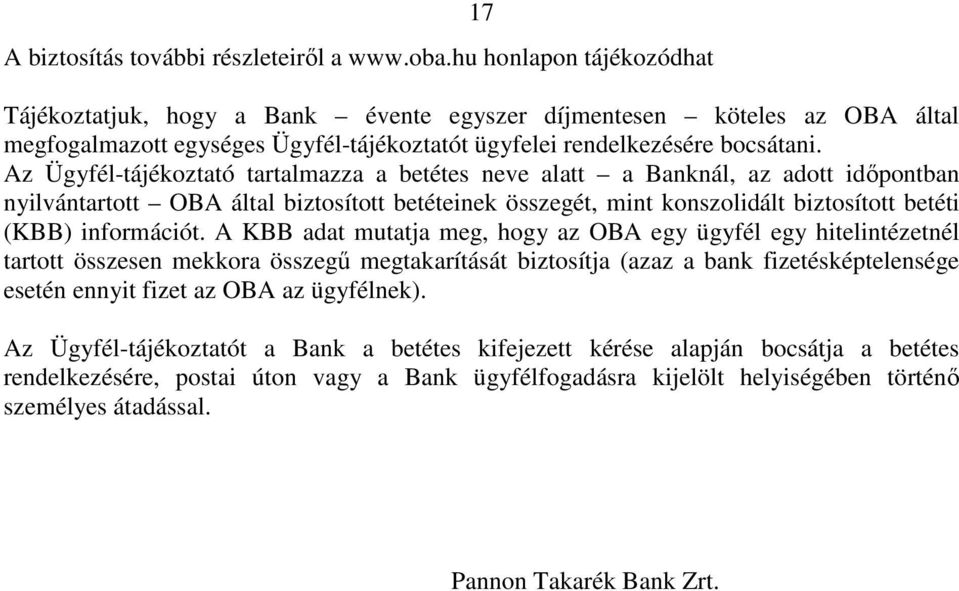 Az Ügyfél-tájékoztató tartalmazza a betétes neve alatt a Banknál, az adott időpontban nyilvántartott OBA által biztosított betéteinek összegét, mint konszolidált biztosított betéti (KBB) információt.