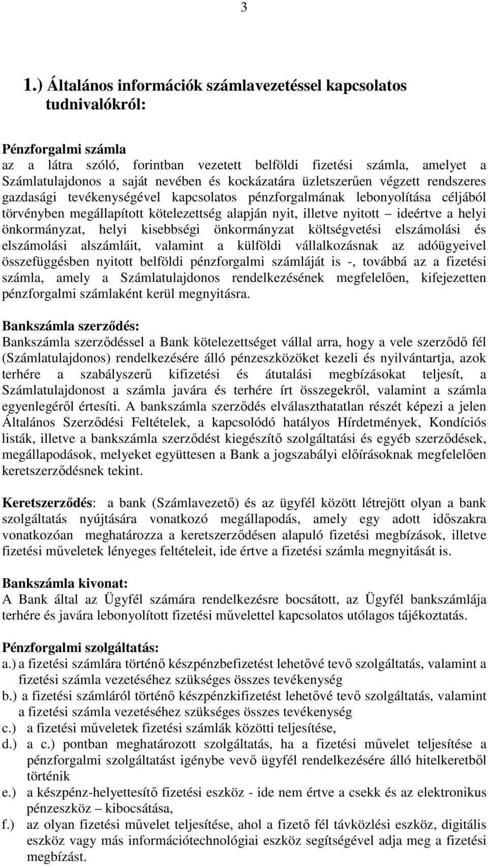 ideértve a helyi önkormányzat, helyi kisebbségi önkormányzat költségvetési elszámolási és elszámolási alszámláit, valamint a külföldi vállalkozásnak az adóügyeivel összefüggésben nyitott belföldi