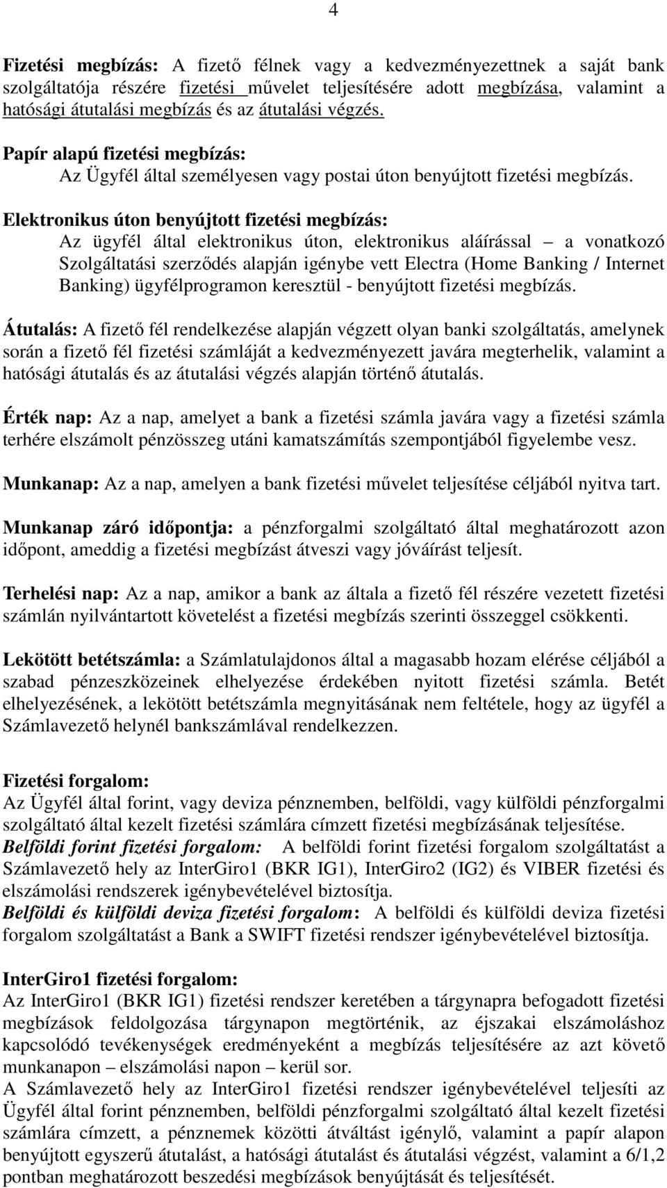Elektronikus úton benyújtott fizetési megbízás: Az ügyfél által elektronikus úton, elektronikus aláírással a vonatkozó Szolgáltatási szerződés alapján igénybe vett Electra (Home Banking / Internet