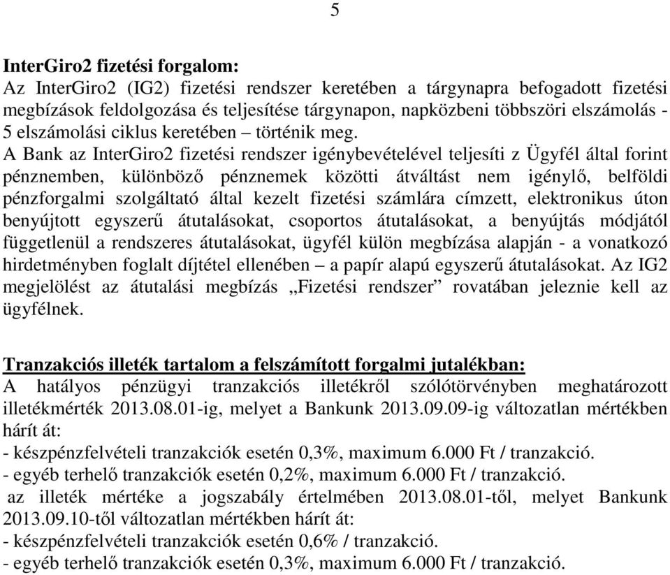 A Bank az InterGiro2 fizetési rendszer igénybevételével teljesíti z Ügyfél által forint pénznemben, különböző pénznemek közötti átváltást nem igénylő, belföldi pénzforgalmi szolgáltató által kezelt