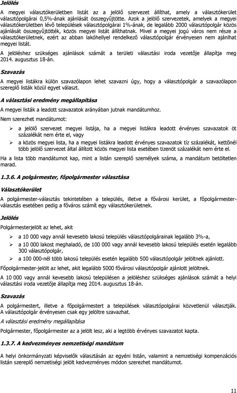 állíthatnak. Mivel a megyei jogú város nem része a választókerületnek, ezért az abban lakóhellyel rendelkező választópolgár érvényesen nem ajánlhat megyei listát.