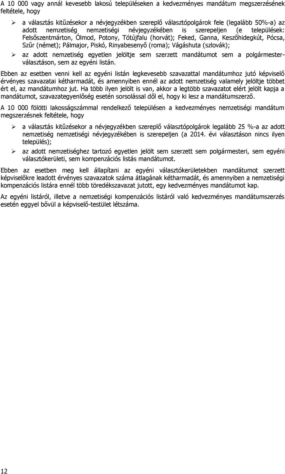 Rinyabesenyő (roma); Vágáshuta (szlovák); az adott nemzetiség egyetlen jelöltje sem szerzett mandátumot sem a polgármesterválasztáson, sem az egyéni listán.