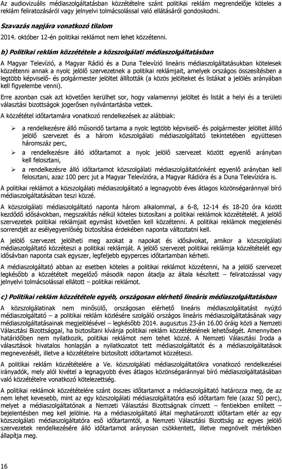 b) Politikai reklám közzététele a közszolgálati médiaszolgáltatásban A Magyar Televízió, a Magyar Rádió és a Duna Televízió lineáris médiaszolgáltatásukban kötelesek közzétenni annak a nyolc jelölő