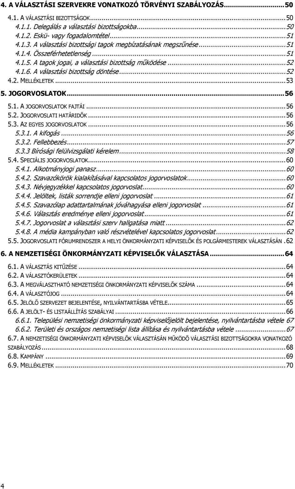 .. 53 5. JOGORVOSLATOK... 56 5.1. A JOGORVOSLATOK FAJTÁI... 56 5.2. JOGORVOSLATI HATÁRIDŐK... 56 5.3. AZ EGYES JOGORVOSLATOK... 56 5.3.1. A kifogás... 56 5.3.2. Fellebbezés... 57 5.3.3 Bírósági felülvizsgálati kérelem.