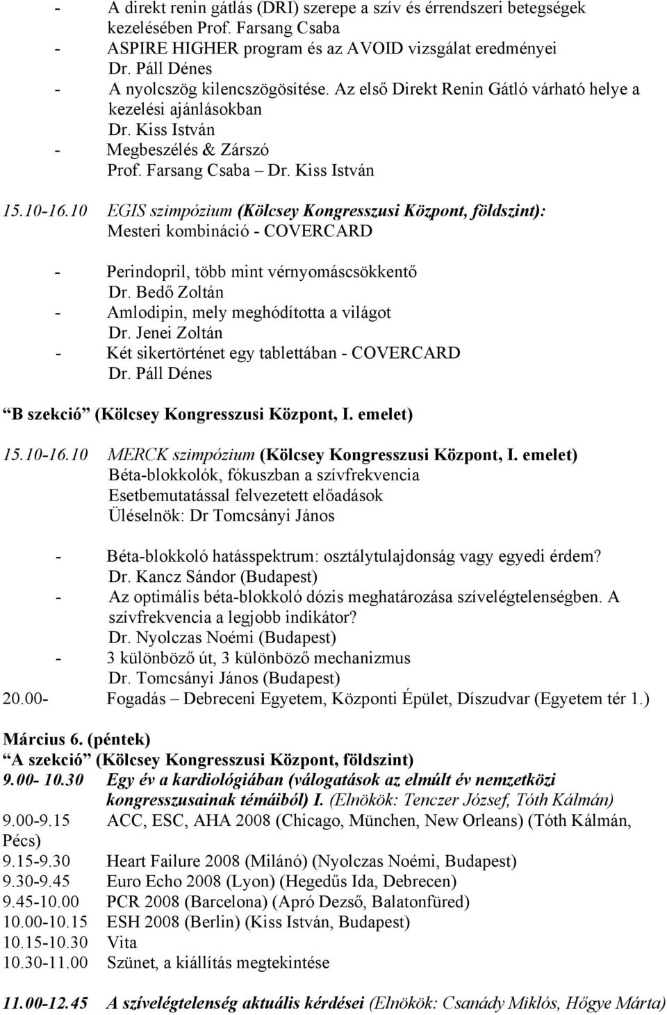 10 EGIS szimpózium (Kölcsey Kongresszusi Központ, földszint): Mesteri kombináció - COVERCARD - Perindopril, több mint vérnyomáscsökkentő Dr. Bedő Zoltán - Amlodipin, mely meghódította a világot Dr.