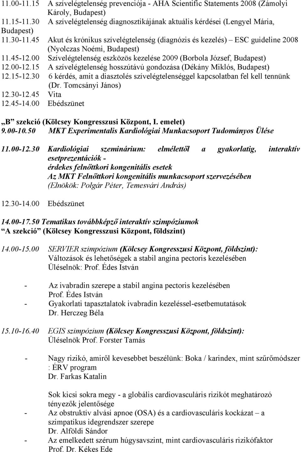 15 A szívelégtelenség hosszútávú gondozása (Dékány Miklós, Budapest) 12.15-12.30 6 kérdés, amit a diasztolés szívelégtelenséggel kapcsolatban fel kell tennünk (Dr. Tomcsányi János) 12.30-12.