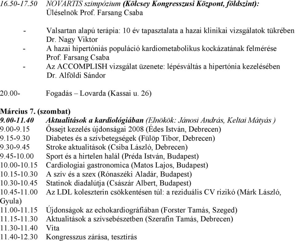 00- Fogadás Lovarda (Kassai u. 26) Március 7. (szombat) 9.00-11.40 Aktualitások a kardiológiában (Elnökök: Jánosi András, Keltai Mátyás ) 9.00-9.