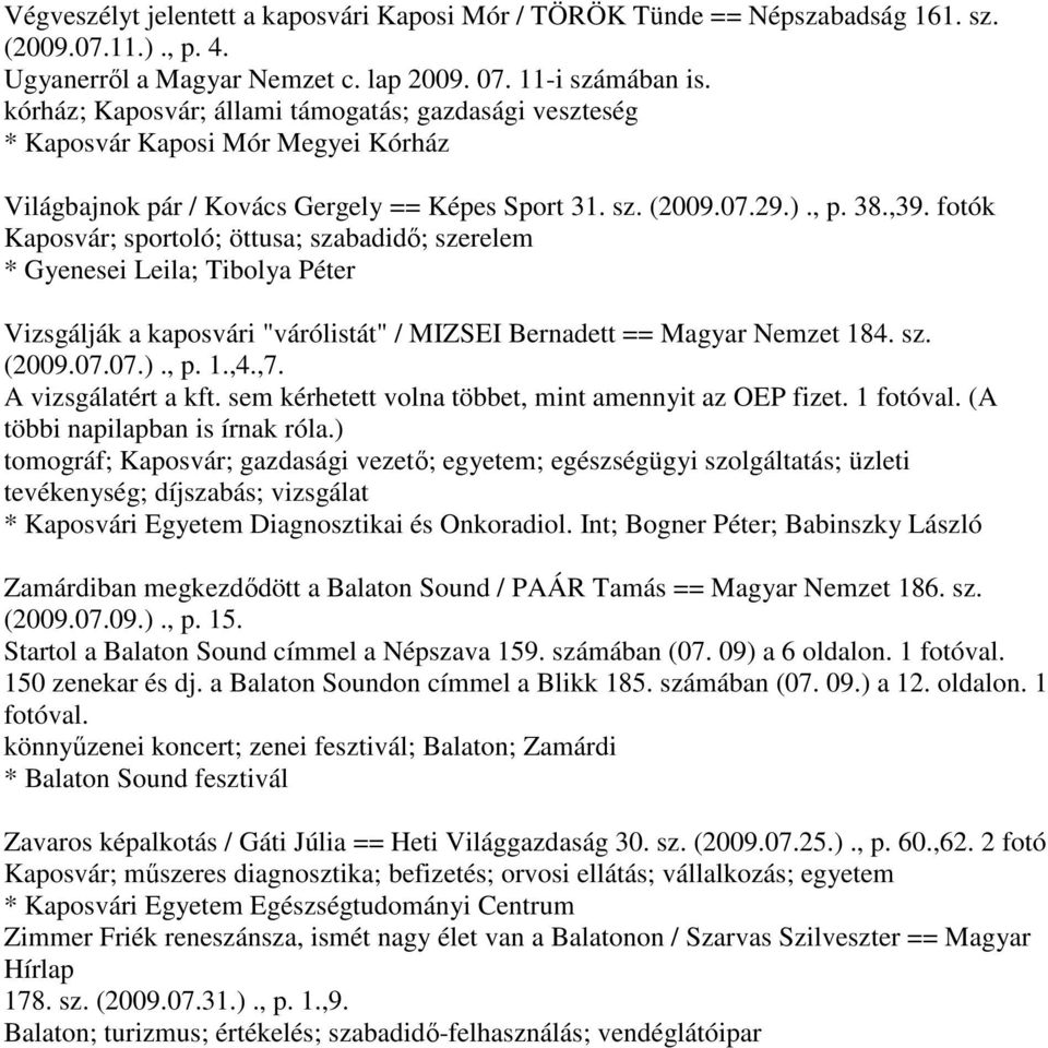 k Kaposvár; sportoló; öttusa; szabadidő; szerelem * Gyenesei Leila; Tibolya Péter Vizsgálják a kaposvári "várólistát" / MIZSEI Bernadett == Magyar Nemzet 184. sz. (2009.07.07.)., p. 1.,4.,7.