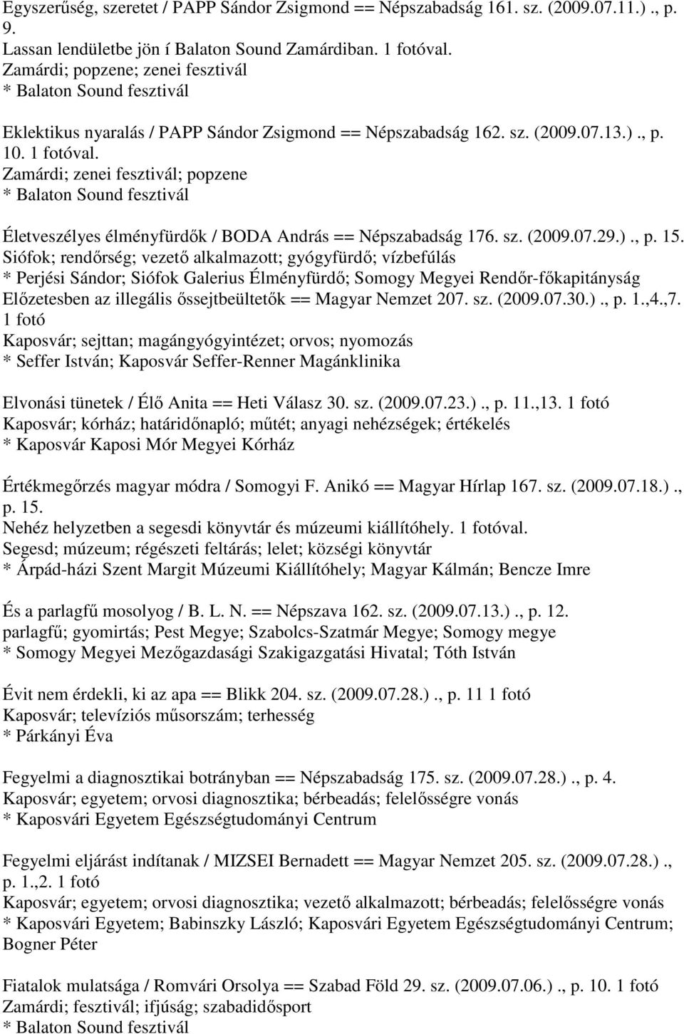 Zamárdi; zenei fesztivál; popzene Életveszélyes élményfürdők / BODA András == Népszabadság 176. sz. (2009.07.29.)., p. 15.