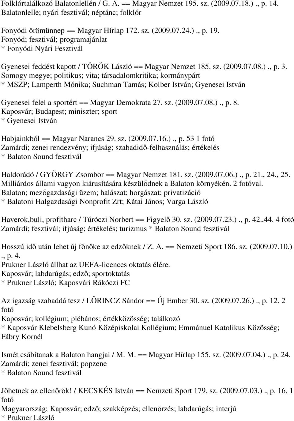 Somogy megye; politikus; vita; társadalomkritika; kormánypárt * MSZP; Lamperth Mónika; Suchman Tamás; Kolber István; Gyenesei István Gyenesei felel a sportért == Magyar Demokrata 27. sz. (2009.07.08.