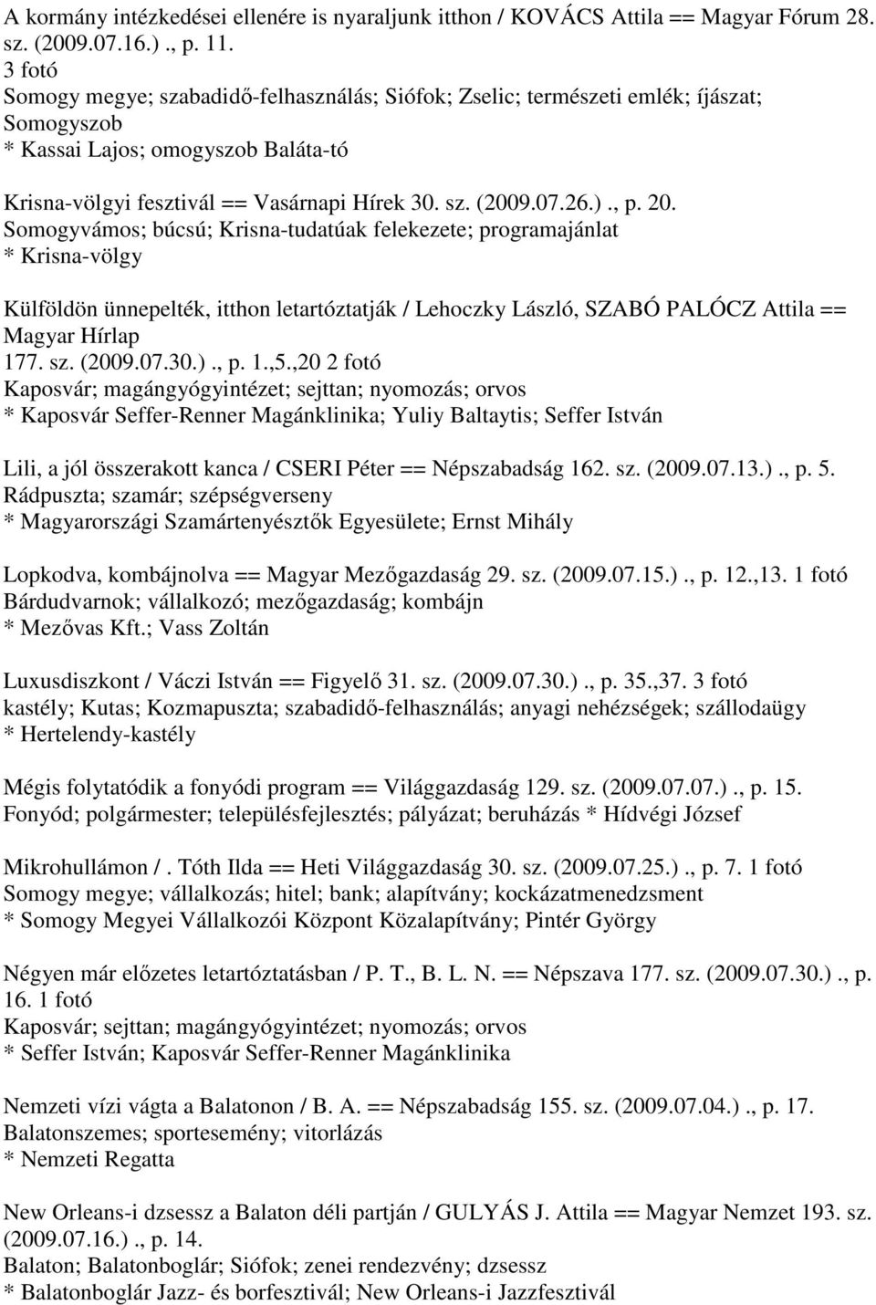 20. Somogyvámos; búcsú; Krisna-tudatúak felekezete; programajánlat * Krisna-völgy Külföldön ünnepelték, itthon letartóztatják / Lehoczky László, SZABÓ PALÓCZ Attila == Magyar Hírlap 177. sz. (2009.07.