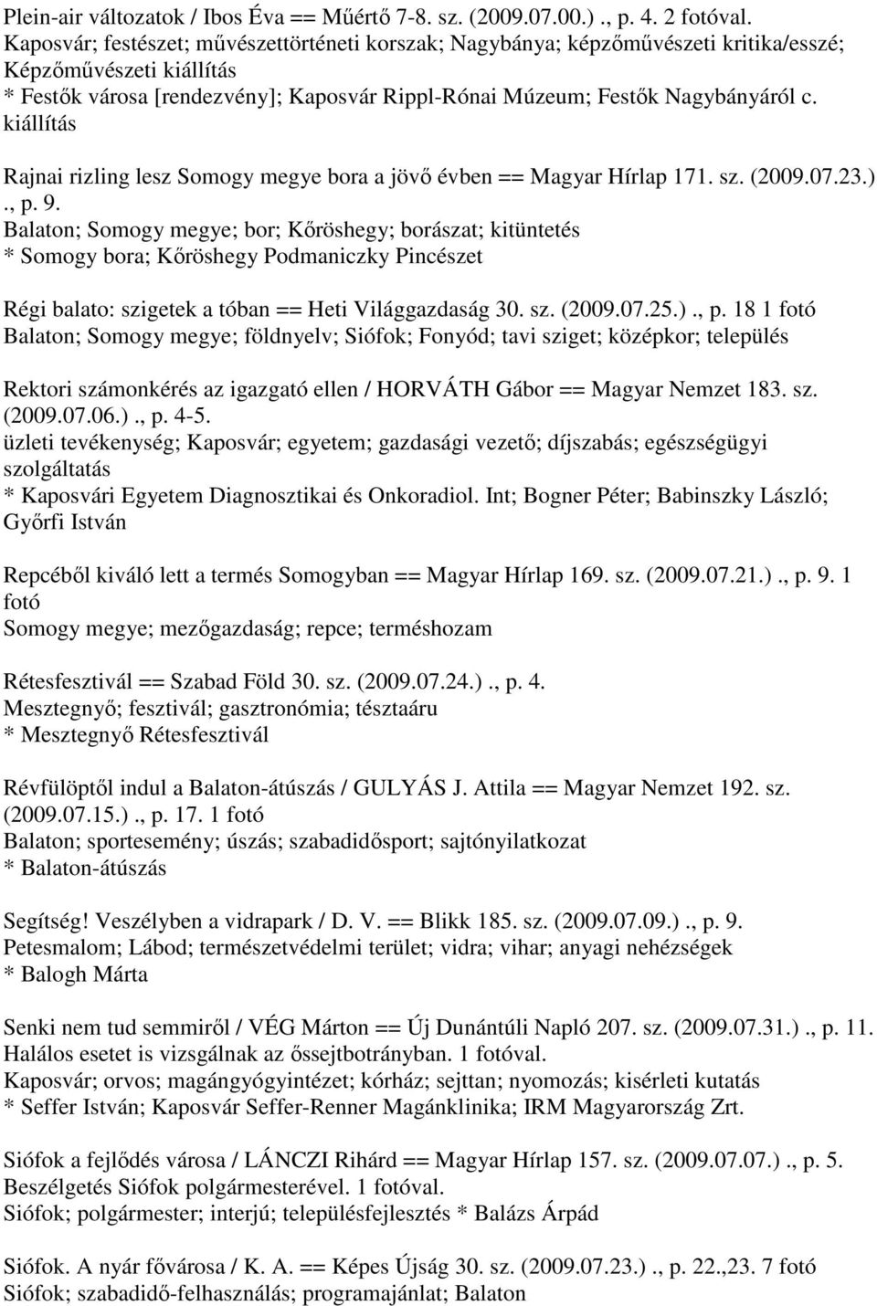 kiállítás Rajnai rizling lesz Somogy megye bora a jövő évben == Magyar Hírlap 171. sz. (2009.07.23.)., p. 9.