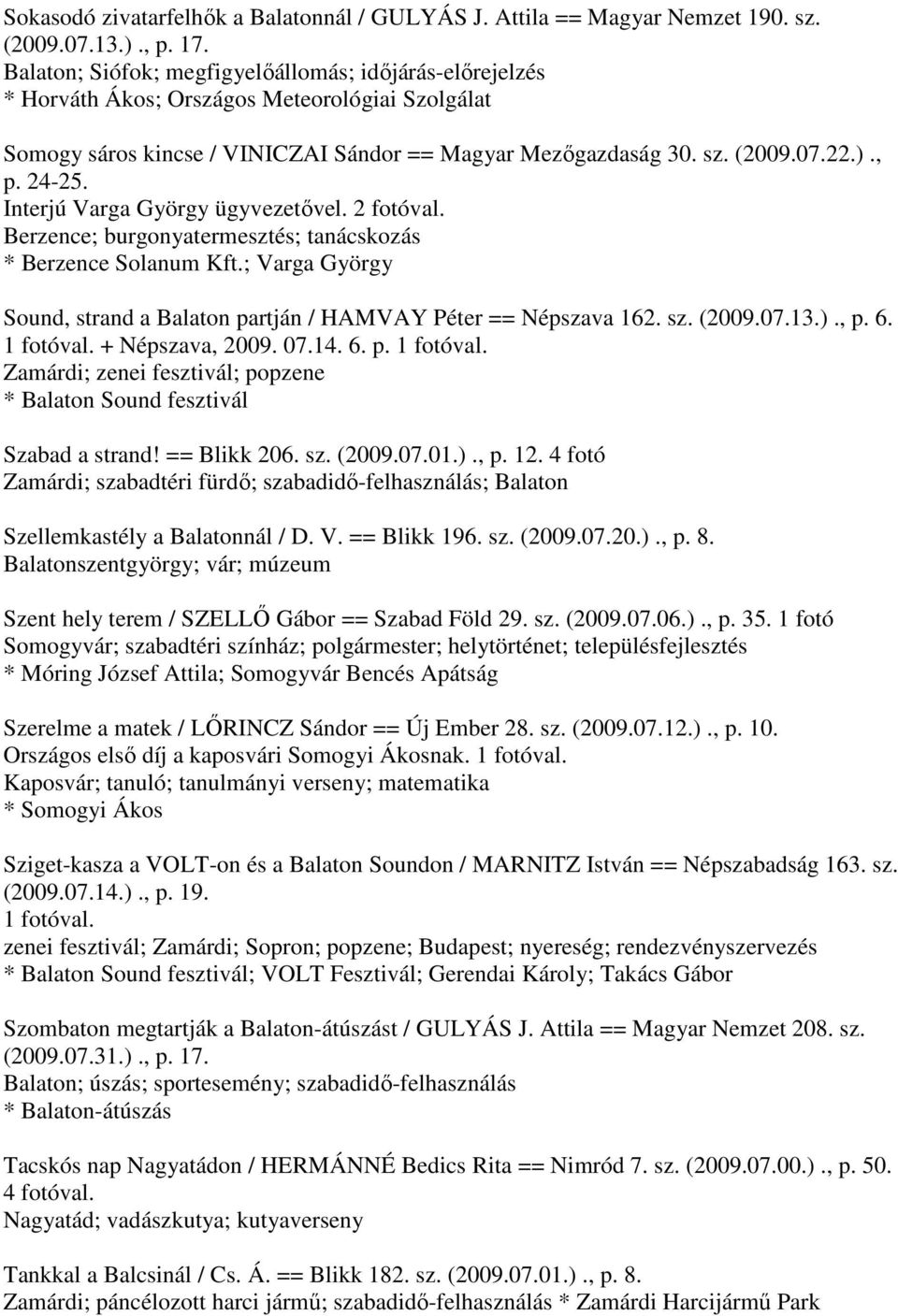Interjú Varga György ügyvezetővel. 2 val. Berzence; burgonyatermesztés; tanácskozás * Berzence Solanum Kft.; Varga György Sound, strand a Balaton partján / HAMVAY Péter == Népszava 162. sz. (2009.07.