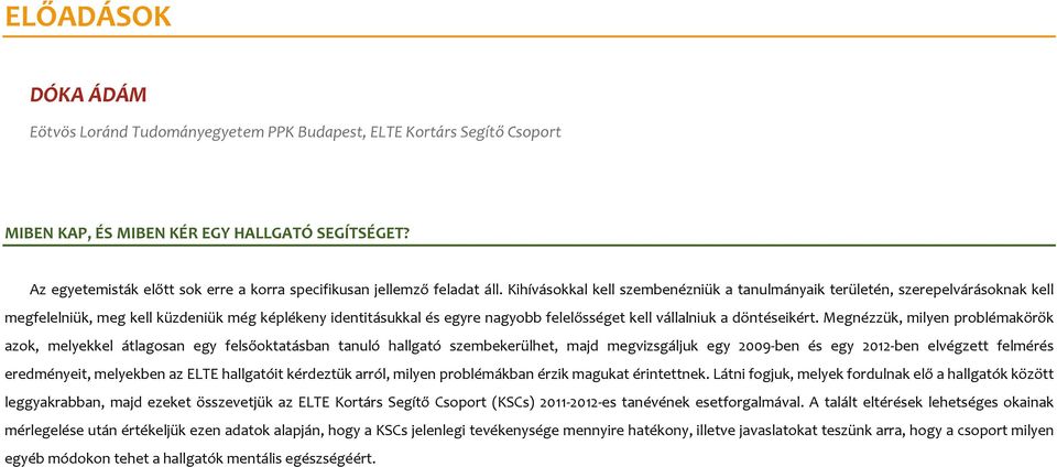 Kihívásokkal kell szembenézniük a tanulmányaik területén, szerepelvárásoknak kell megfelelniük, meg kell küzdeniük még képlékeny identitásukkal és egyre nagyobb felelősséget kell vállalniuk a