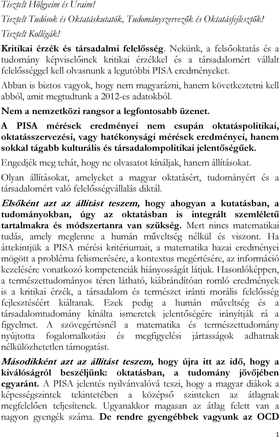 Abban is biztos vagyok, hogy nem magyarázni, hanem következtetni kell abból, amit megtudtunk a 2012-es adatokból. Nem a nemzetközi rangsor a legfontosabb üzenet.