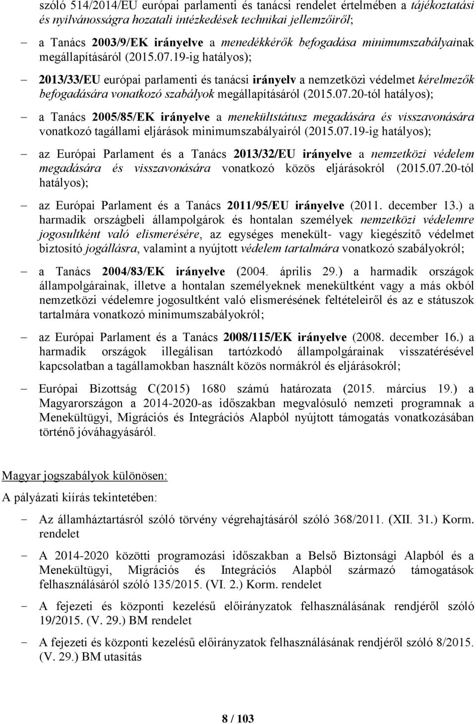 19-ig hatályos); 2013/33/EU európai parlamenti és tanácsi irányelv a nemzetközi védelmet kérelmezők befogadására vonatkozó szabályok megállapításáról (2015.07.