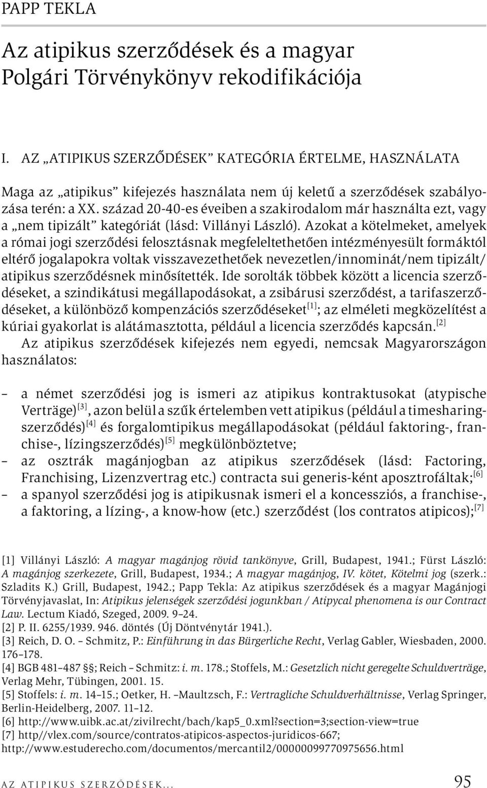 század 20-40-es éveiben a szakirodalom már használta ezt, vagy a nem tipizált kategóriát (lásd: Villányi László).