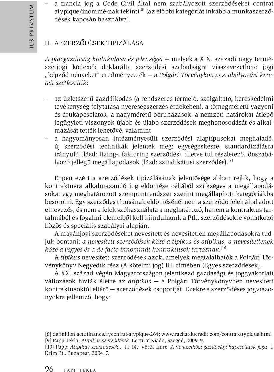 századi nagy természetjogi kódexek deklarálta szerződési szabadságra visszavezethető jogi képződményeket eredményezték a Polgári Törvénykönyv szabályozási kereteit szétfeszítik: az üzletszerű