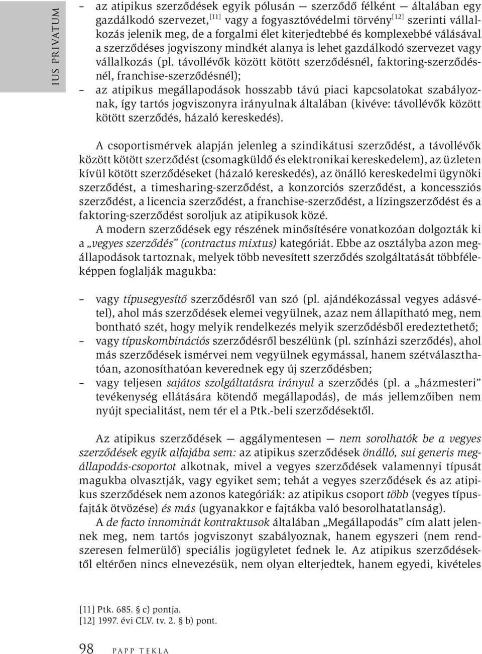 távollévők között kötött szerződésnél, faktoring-szerződésnél, franchise-szerződésnél); az atipikus megállapodások hosszabb távú piaci kapcsolatokat szabályoznak, így tartós jogviszonyra irányulnak