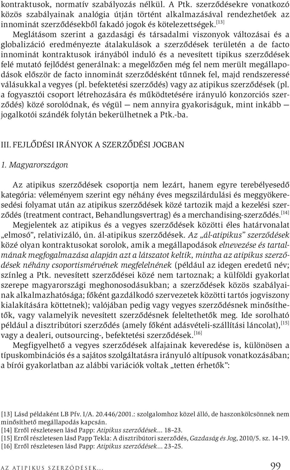 [13] Meglátásom szerint a gazdasági és társadalmi viszonyok változásai és a globalizáció eredményezte átalakulások a szerződések területén a de facto innominát kontraktusok irányából induló és a
