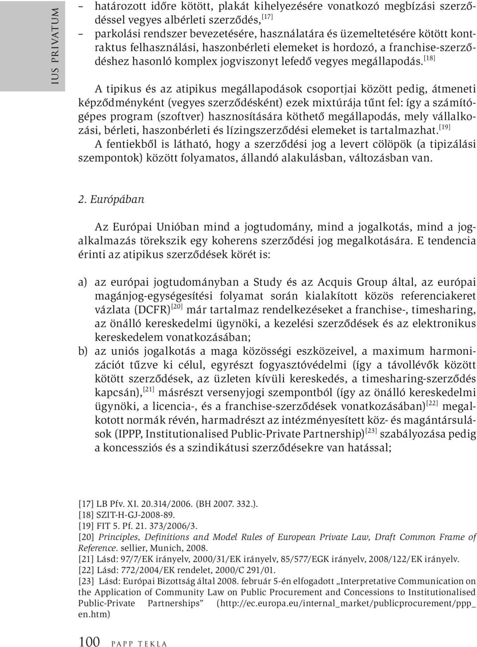 [18] A tipikus és az atipikus megállapodások csoportjai között pedig, átmeneti képződményként (vegyes szerződésként) ezek mixtúrája tűnt fel: így a számítógépes program (szoftver) hasznosítására