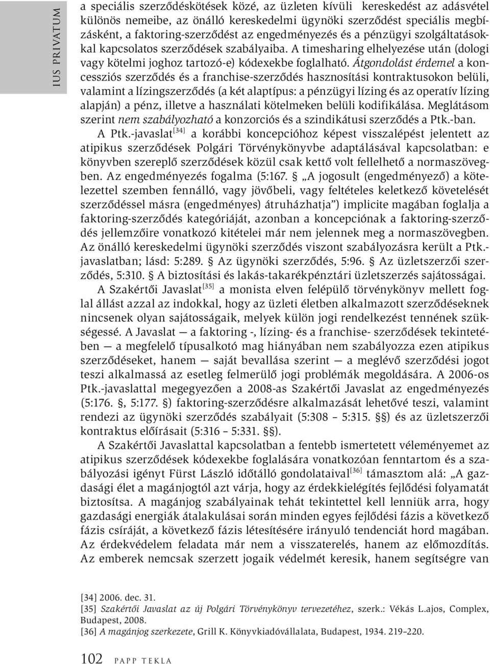 Átgondolást érdemel a koncessziós szerződés és a franchise-szerződés hasznosítási kontraktusokon belüli, valamint a lízingszerződés (a két alaptípus: a pénzügyi lízing és az operatív lízing alapján)