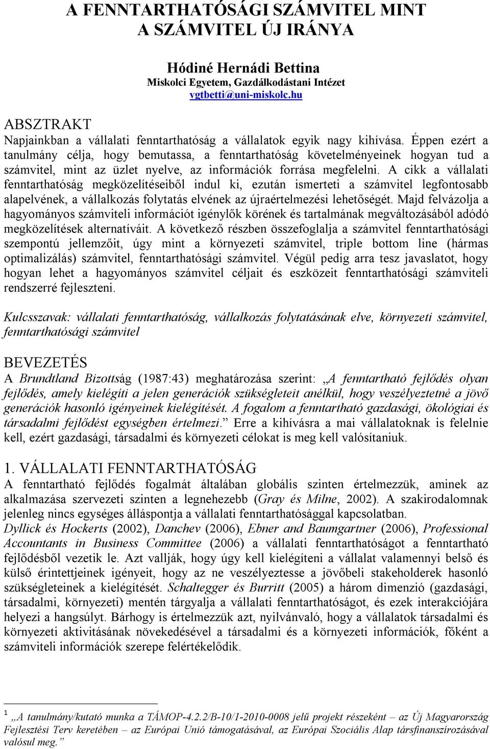 Éppen ezért a tanulmány célja, hogy bemutassa, a fenntarthatóság követelményeinek hogyan tud a, mint az üzlet nyelve, az információk forrása megfelelni.