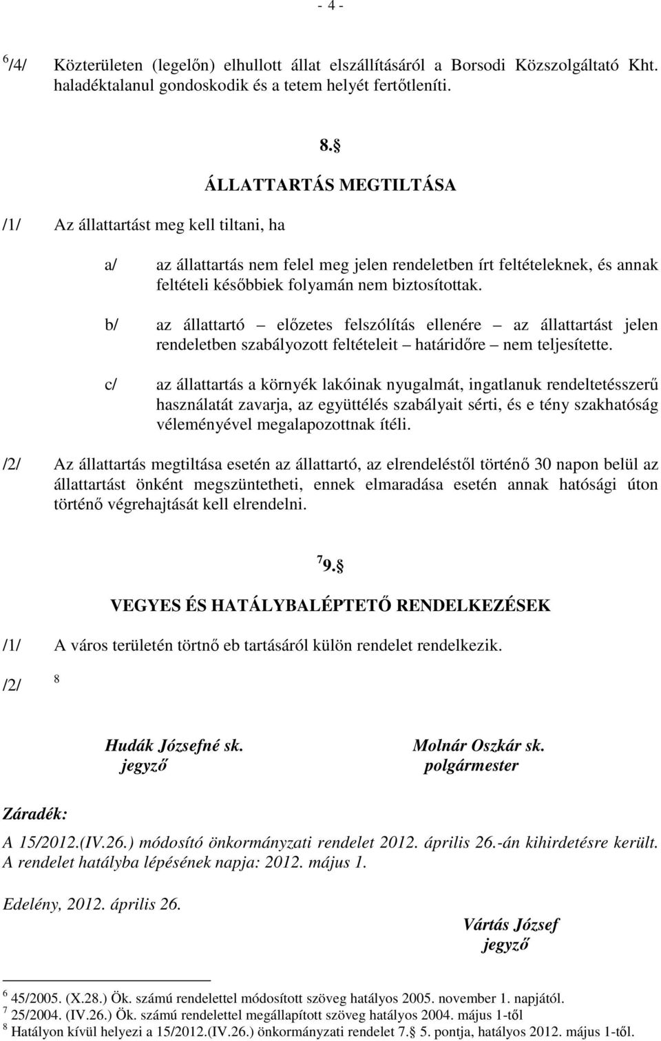 b/ az állattartó előzetes felszólítás ellenére az állattartást jelen rendeletben szabályozott feltételeit határidőre nem teljesítette.