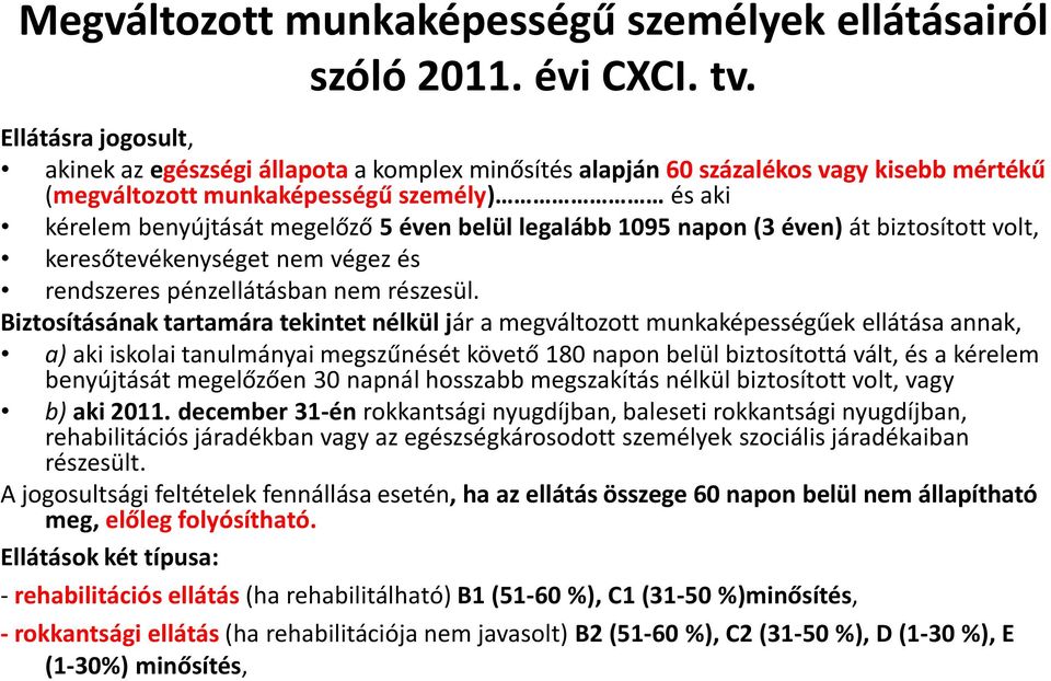 legalább 1095 napon (3 éven) át biztosított volt, keresőtevékenységet nem végez és rendszeres pénzellátásban nem részesül.