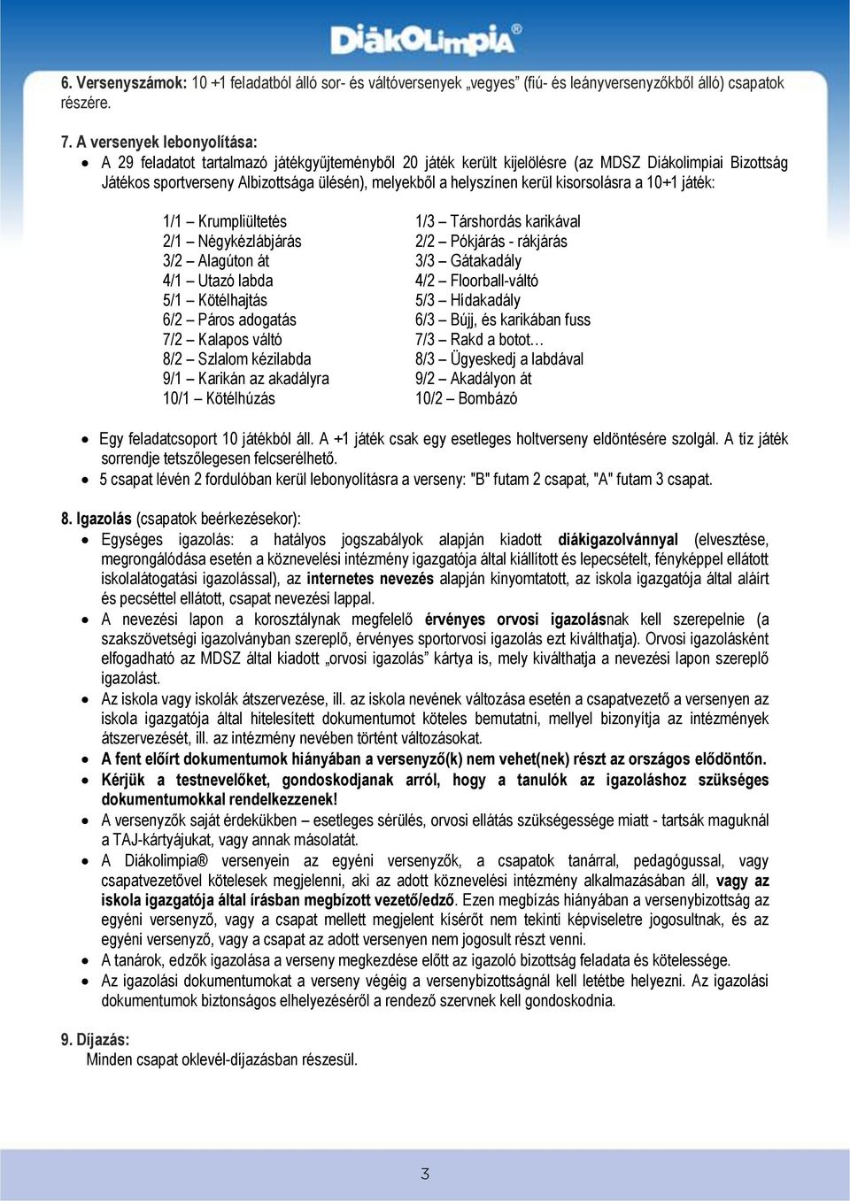 kerül kisorsolásra a 10+1 játék: 1/1 Krumpliültetés 1/3 Társhordás karikával 2/1 Négykézlábjárás 2/2 Pókjárás - rákjárás 3/2 Alagúton át 3/3 Gátakadály 4/1 Utazó labda 4/2 Floorball-váltó 5/1