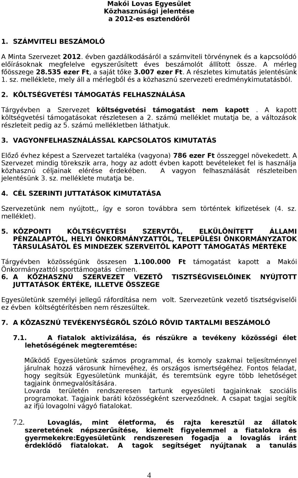 A részletes kimutatás jelentésünk 1. sz. melléklete, mely áll a mérlegből és a közhasznú szervezeti eredménykimutatásból. 2.