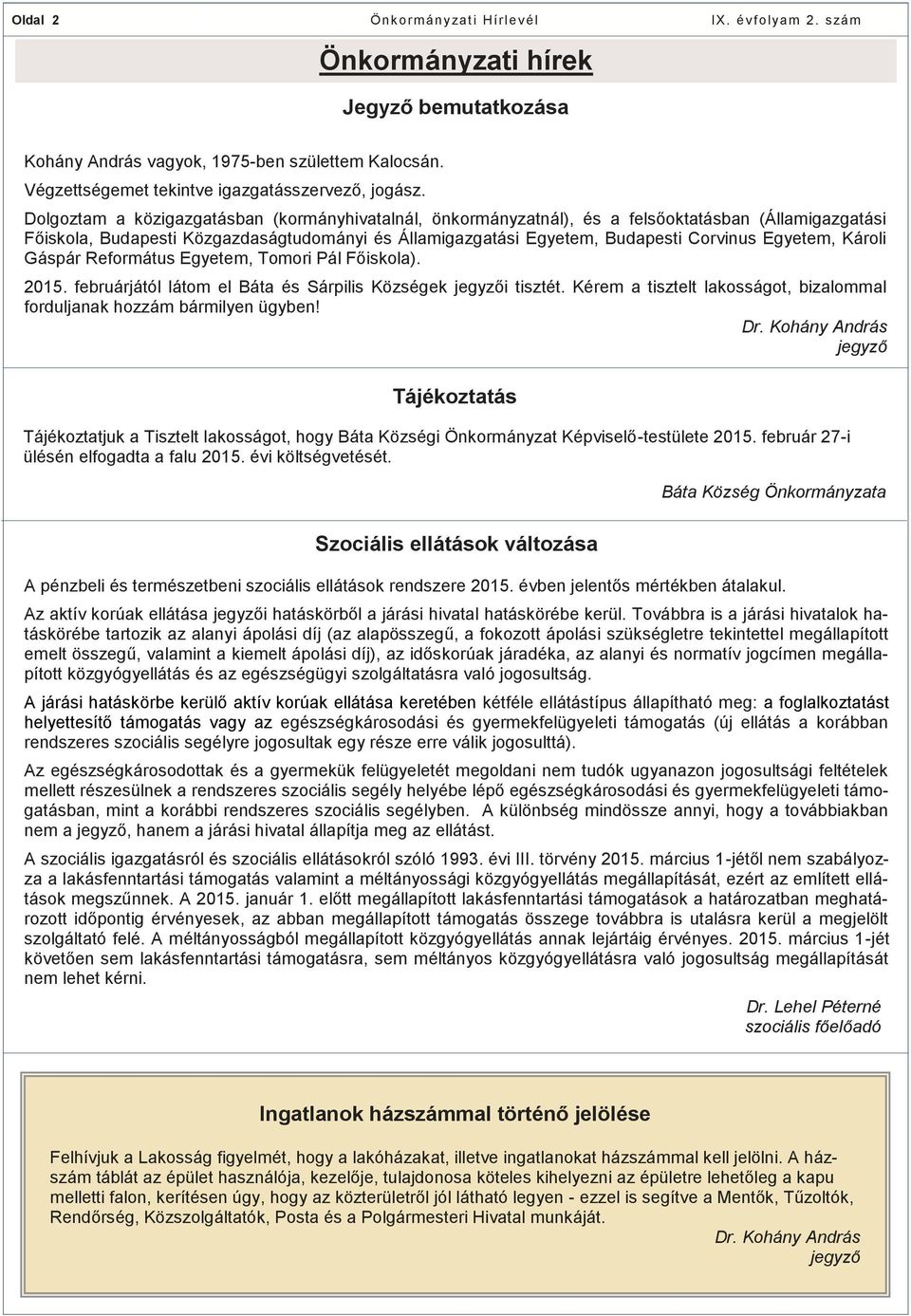 Egyetem, Károli Gáspár Református Egyetem, Tomori Pál Főiskola). 2015. februárjától látom el Báta és Sárpilis Községek jegyzői tisztét.