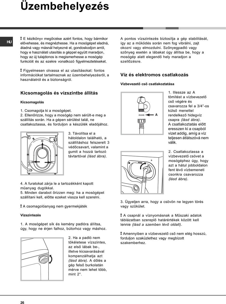 vonatkozó figyelmeztetéseket.! Figyelmesen olvassa el az utasításokat: fontos információkat tartalmaznak az üzembehelyezésrõl, a használatról és a biztonságról.