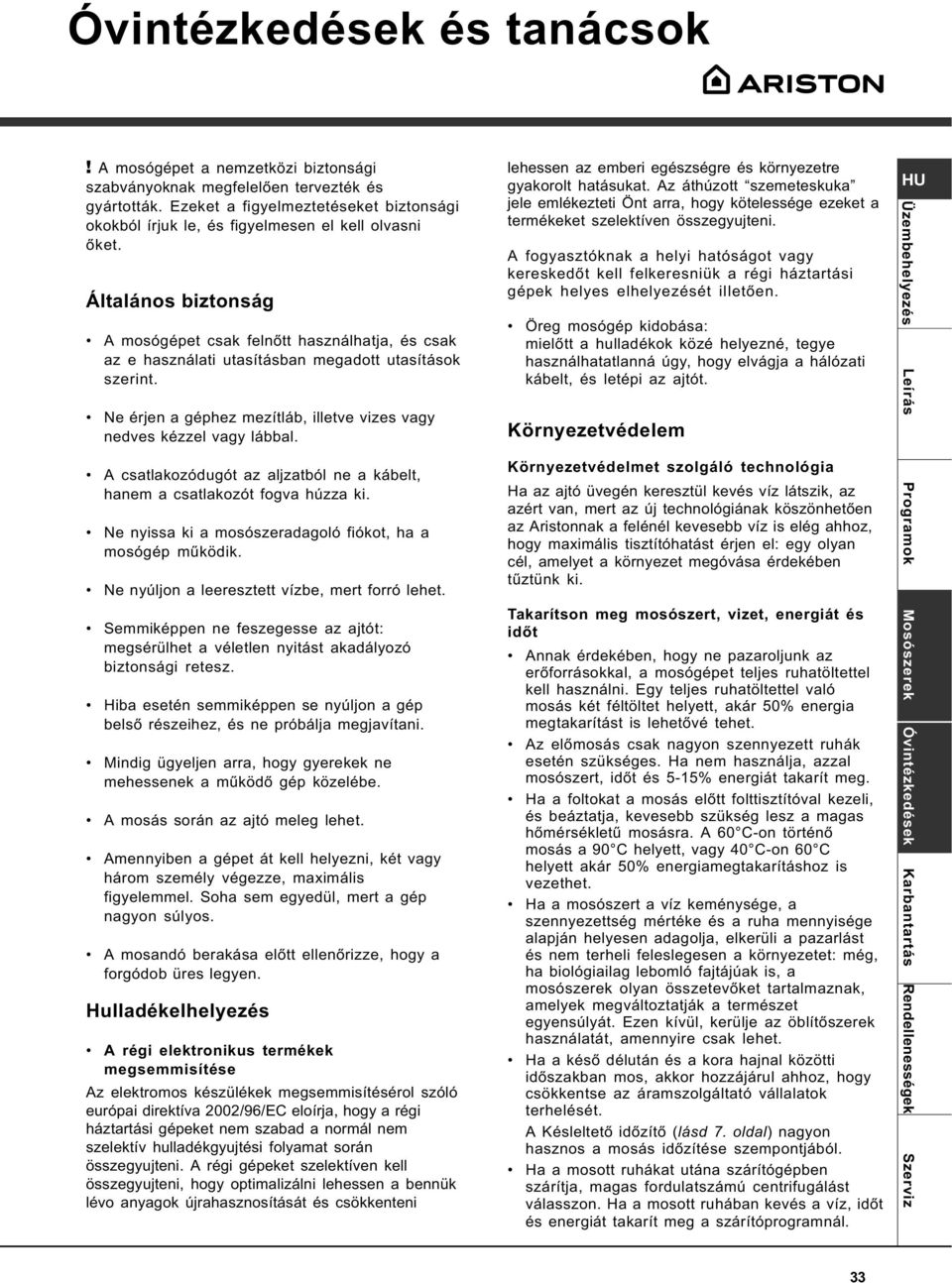Általános biztonság A mosógépet csak felnõtt használhatja, és csak az e használati utasításban megadott utasítások szerint. Ne érjen a géphez mezítláb, illetve vizes vagy nedves kézzel vagy lábbal.