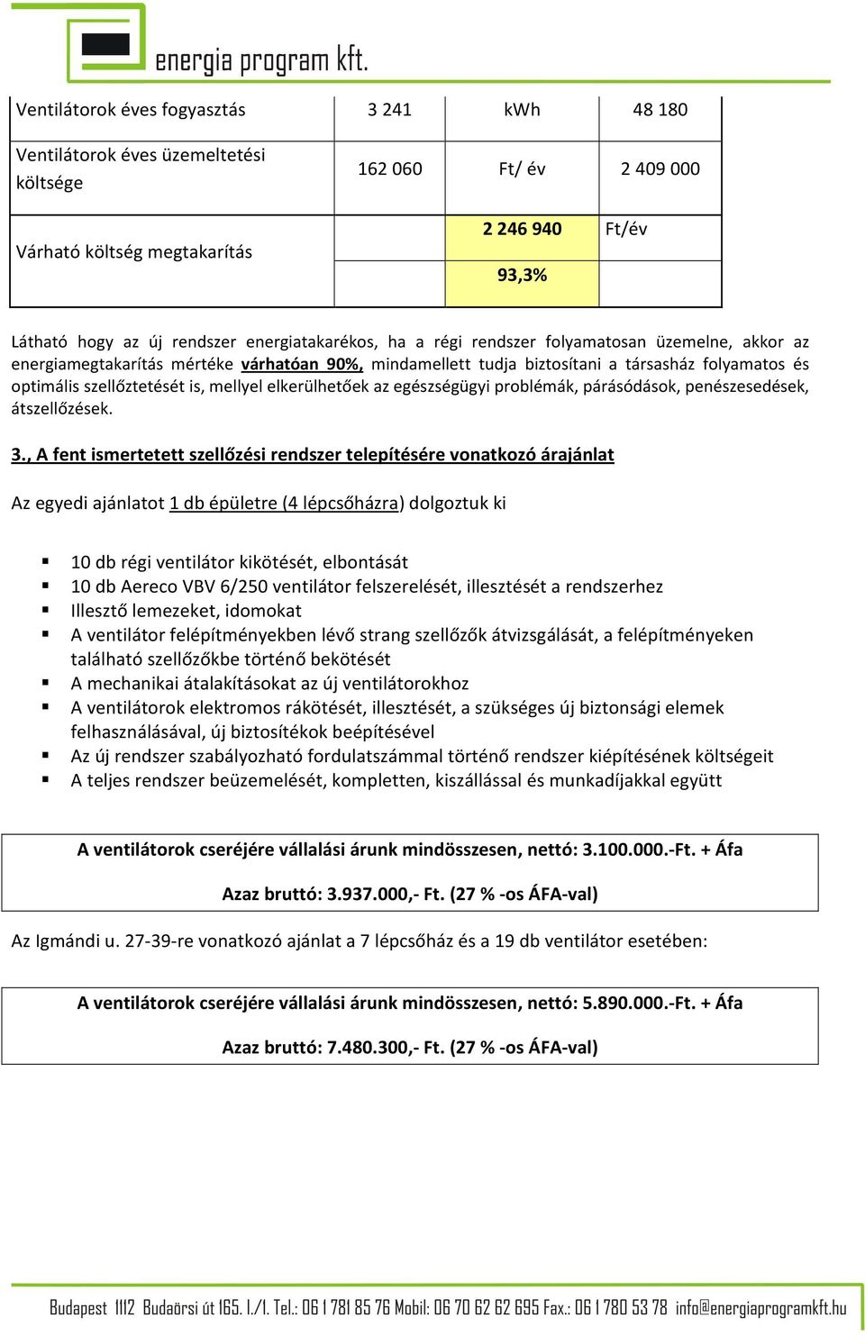 mellyel elkerülhetőek az egészségügyi problémák, párásódások, penészesedések, átszellőzések. 3.