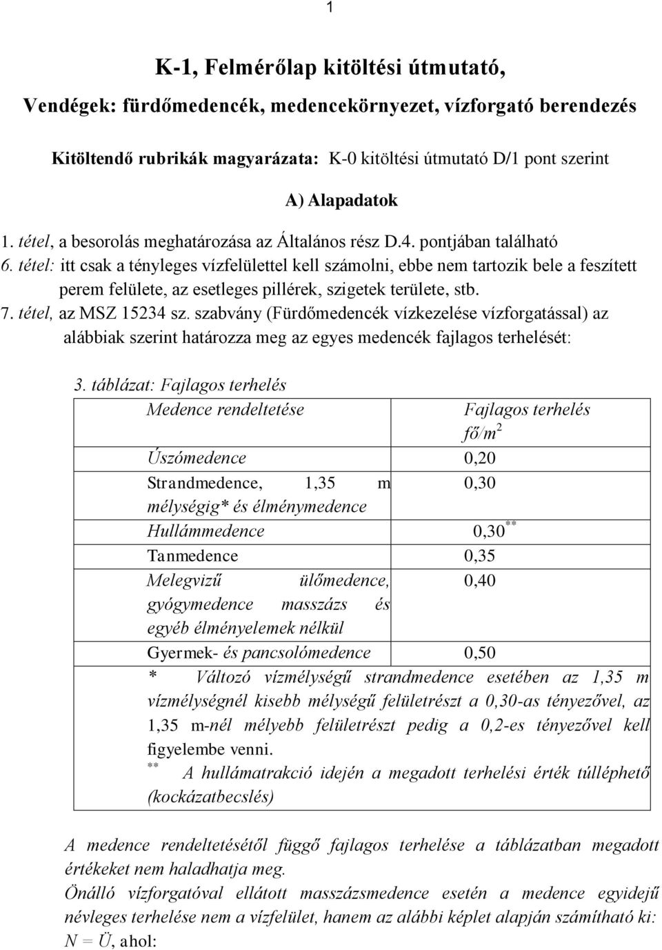 tétel: itt csak a tényleges vízfelülettel kell számolni, ebbe nem tartozik bele a feszített perem felülete, az esetleges pillérek, szigetek területe, stb. 7. tétel, az MSZ 15234 sz.